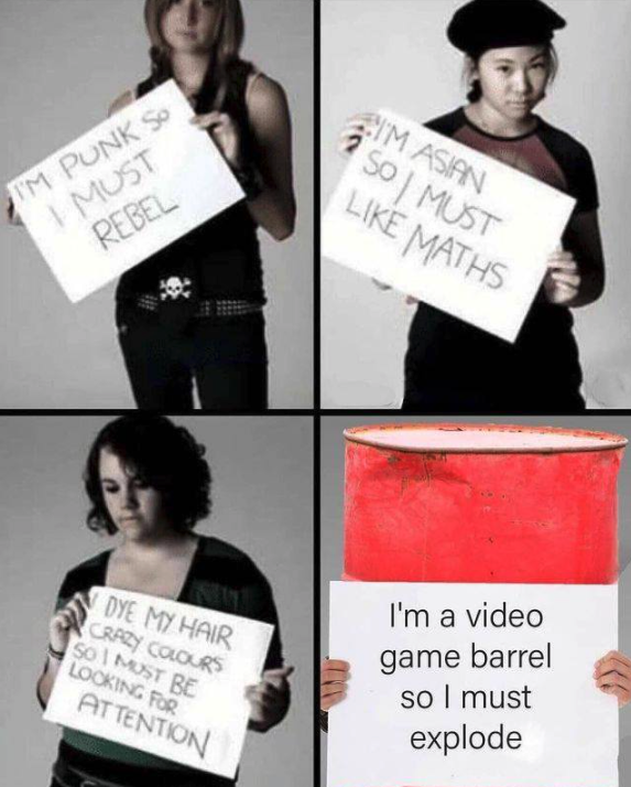 funny gaming memes - star wars impractical jokers meme - Im Asian So Must Maths I'M Punk So I Must Rebel Dye My Hair Crazy Colours Soi Must Be Looking For Attention I'm a video game barrel so I must explode