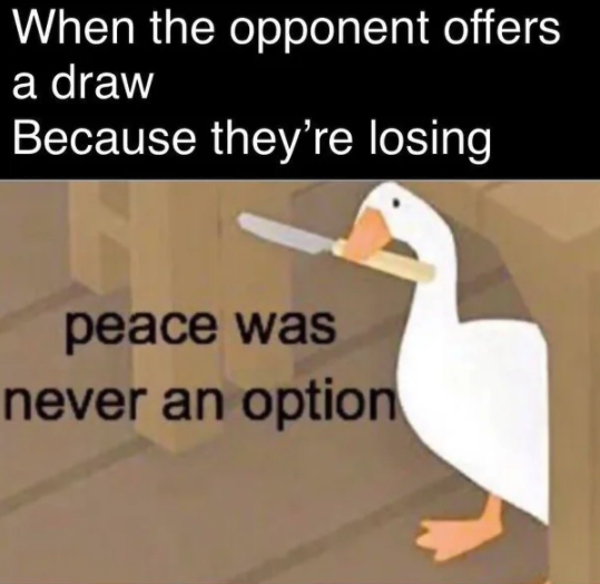 funny gaming memes - crs temporary housing - When the opponent offers a draw Because they're losing peace was never an option