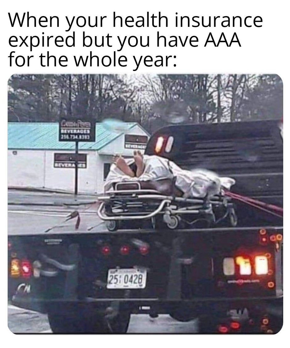 dank memes and pics - your insurance doesn t cover an ambulance but you have aaa - When your health insurance expired but you have Aaa for the whole year Svetos 7130