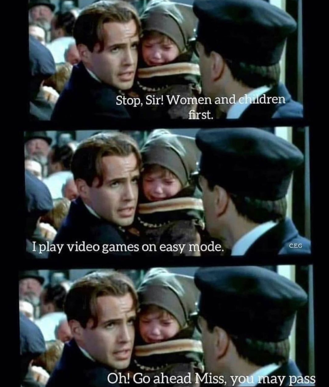 funny gaming memes - women and children first titanic - Stop, Sir! Women and children first. I play video games on easy mode. Ceg Oh! Go ahead Miss, you may pass