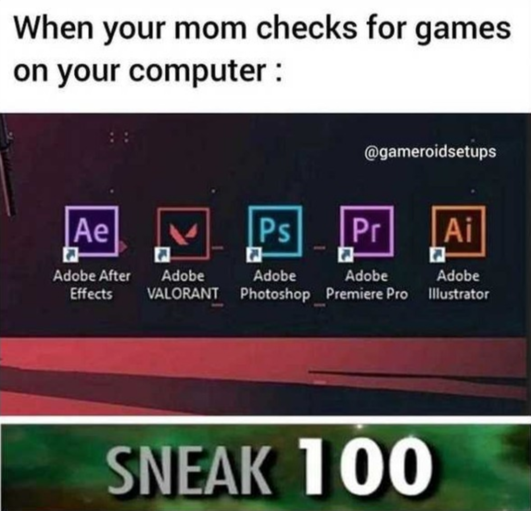funny gaming memes - multimedia - When your mom checks for games on your computer Ae Ps Pr Ai Adobe After Effects Adobe Adobe Adobe Valorant Photoshop_Premiere Pro Adobe Illustrator Sneak 100