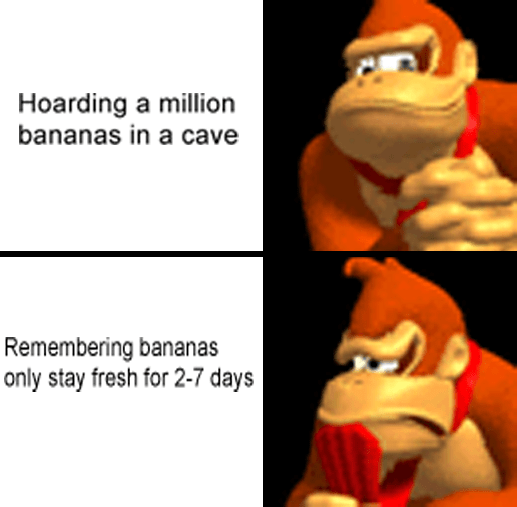 funny gaming memes - cartoon - Hoarding a million bananas in a cave Remembering bananas only stay fresh for 27 days