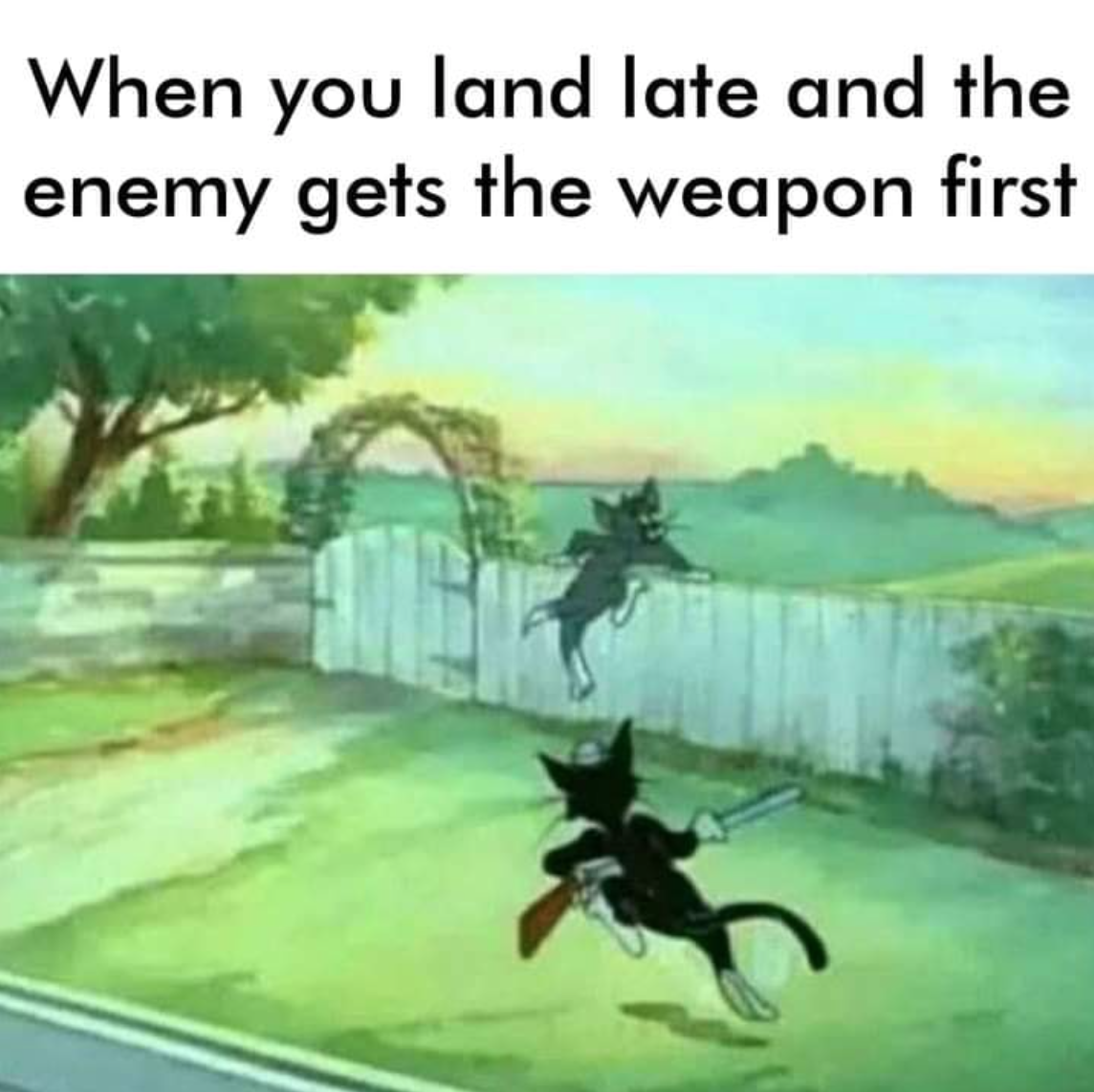 you land late and the enemy gets - When you land late and the enemy gets the weapon first