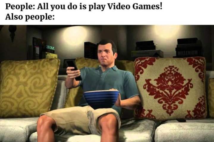 funny gaming memes - gamer memes - People All you do is play Video Games! Also people Wm