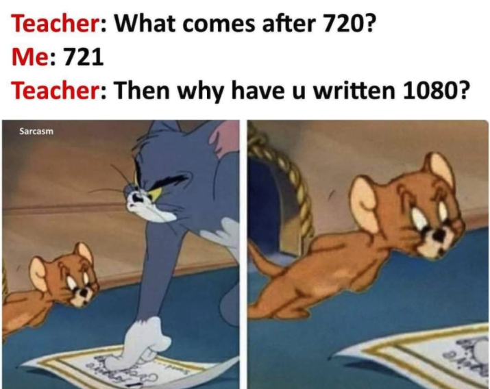 funny gaming memes - comes after 720 joke - Teacher What comes after 720? Me 721 Teacher Then why have u written 1080? Sarcasm