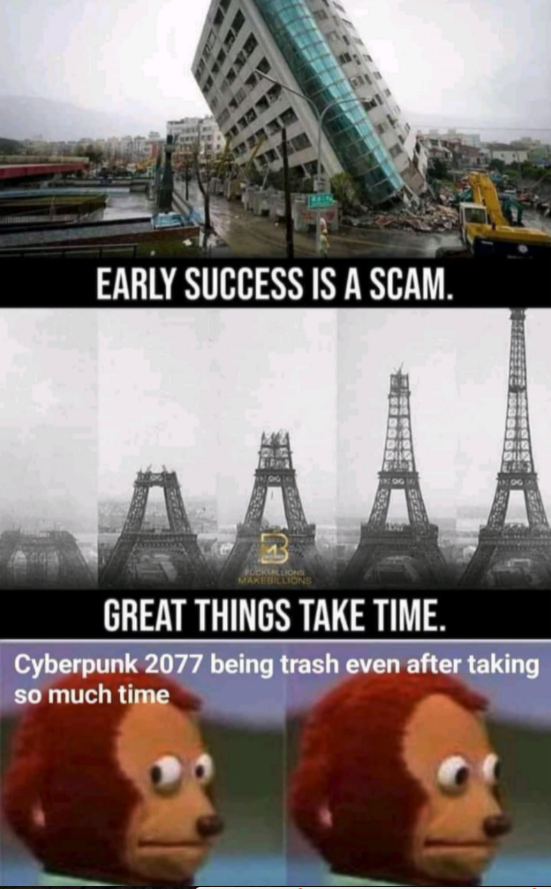funny gaming memes - early success is scam - Early Success Is A Scam. Great Things Take Time. Cyberpunk 2077 being trash even after taking so much time