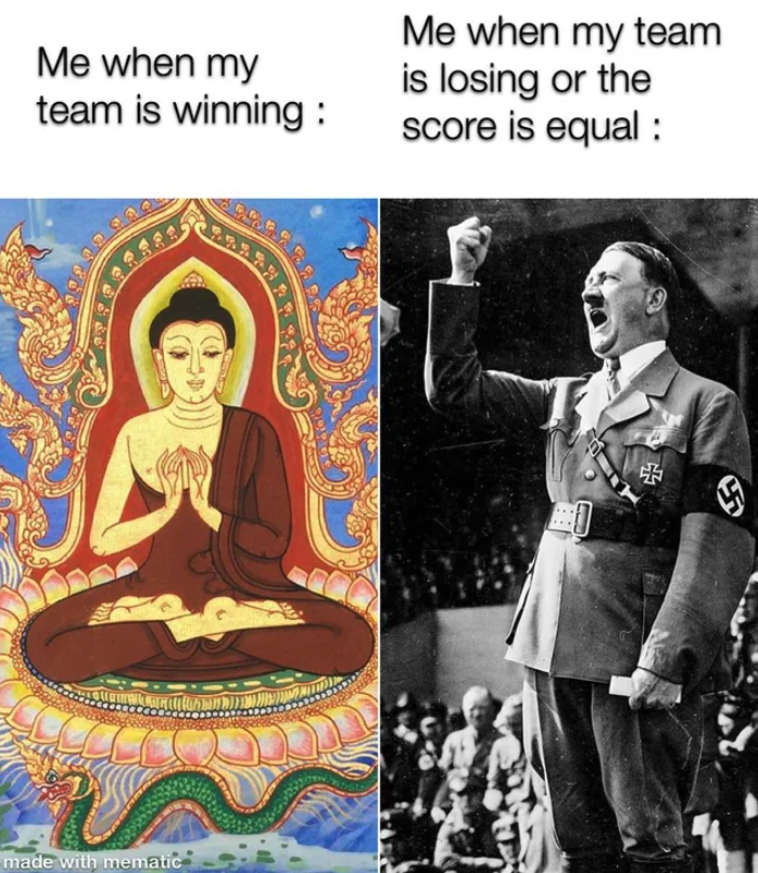 funny gaming memes - religion - Me when my team is winning Me when my team is losing or the score is equal 15 made with mematic