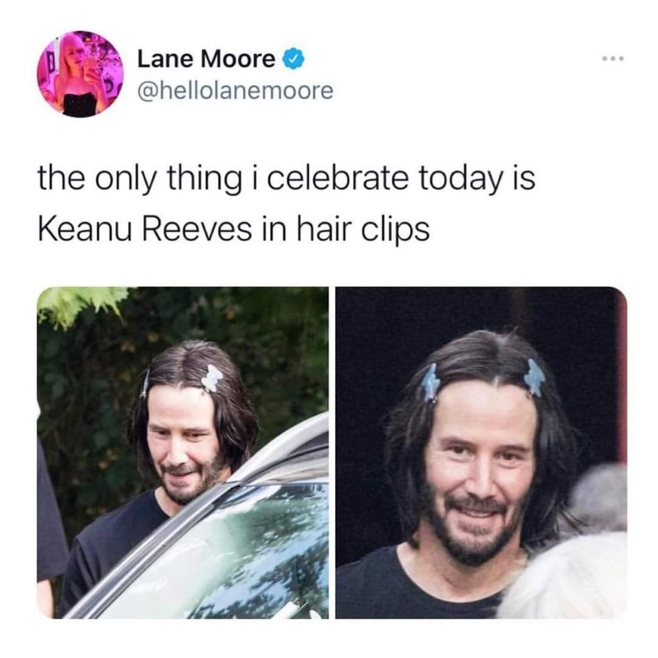 dank memes - keanu reeves hair clips smiling - Lane Moore the only thing i celebrate today is Keanu Reeves in hair clips
