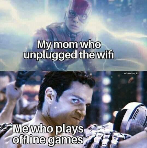 funny gaming memes -flash superman meme - My mom who unplugged the wifi uta Me who plays offline games