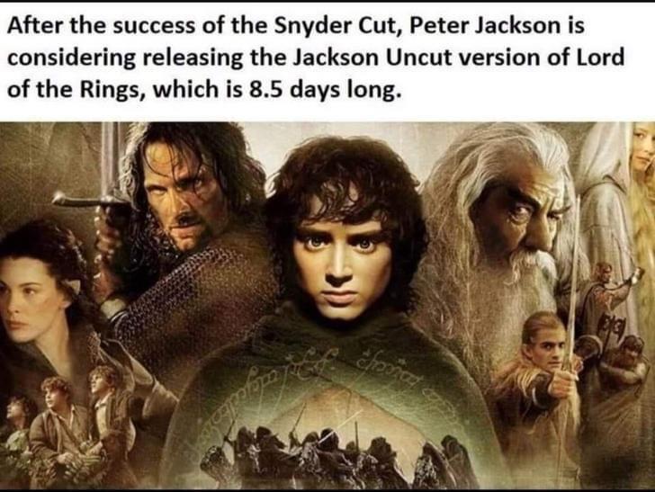 monday morning randomness - lord of the rings - After the success of the Snyder Cut, Peter Jackson is considering releasing the Jackson Uncut version of Lord of the Rings, which is 8.5 days long. chouc con