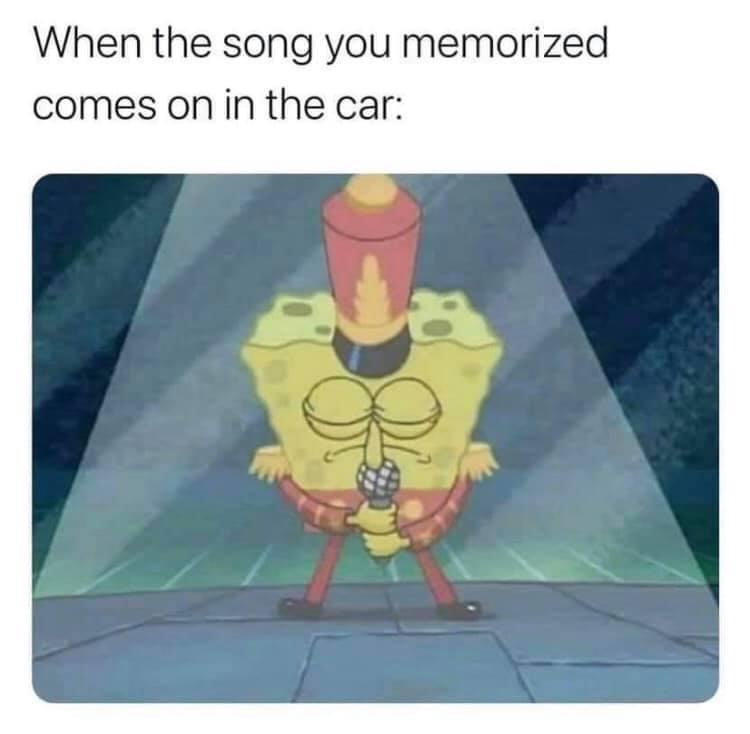 monday morning randomness - meme spongebob greatest shownman - When the song you memorized comes on in the car