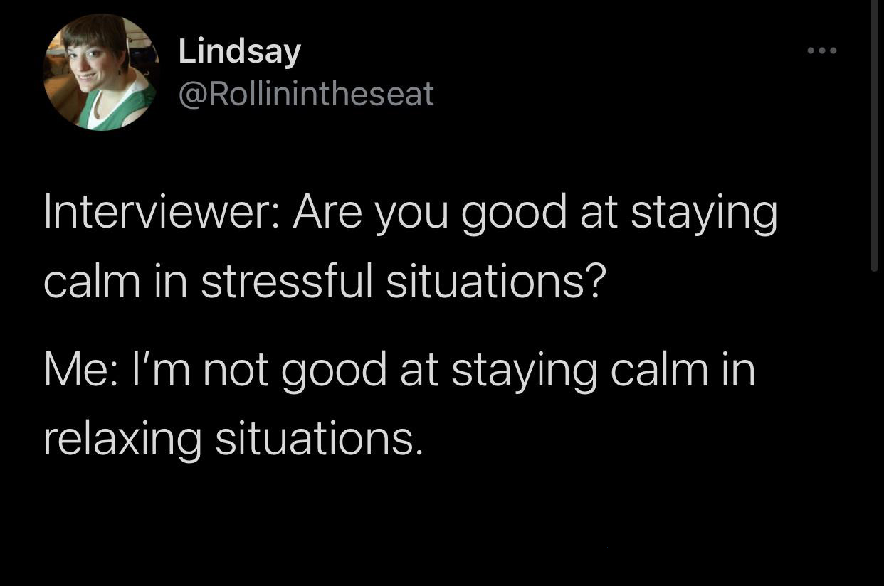 monday morning randomness - atmosphere - Lindsay Interviewer Are you good at staying calm in stressful situations? Me I'm not good at staying calm in relaxing situations.