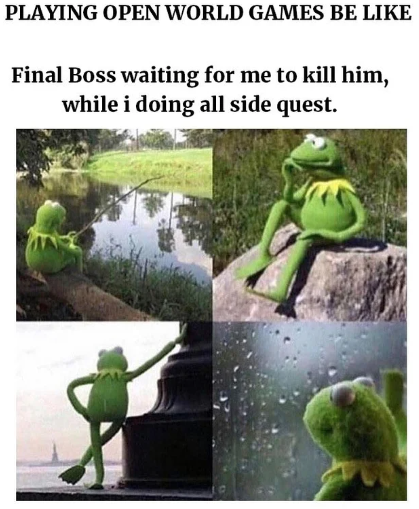 funny gaming memes - kermit meme sad - Playing Open World Games Be Final Boss waiting for me to kill him, while i doing all side quest.