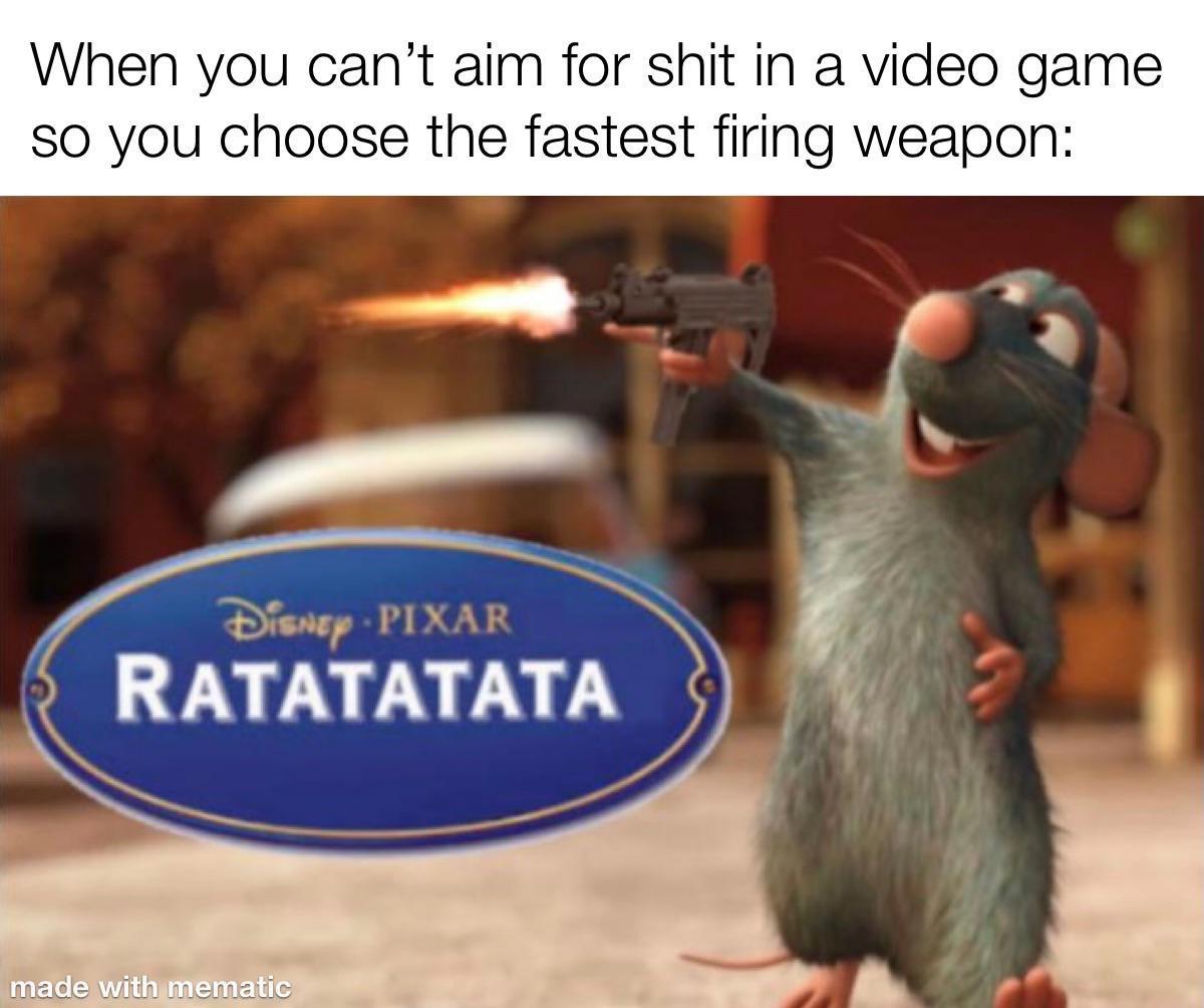 pixar ratatatata - When you can't aim for shit in a video game so you choose the fastest firing weapon Disney Pixar Ratatatata made with mematic