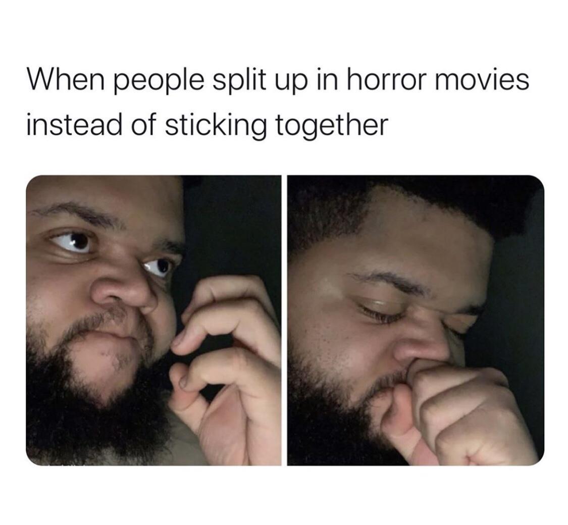 people split up in horror movies meme - When people split up in horror movies instead of sticking together