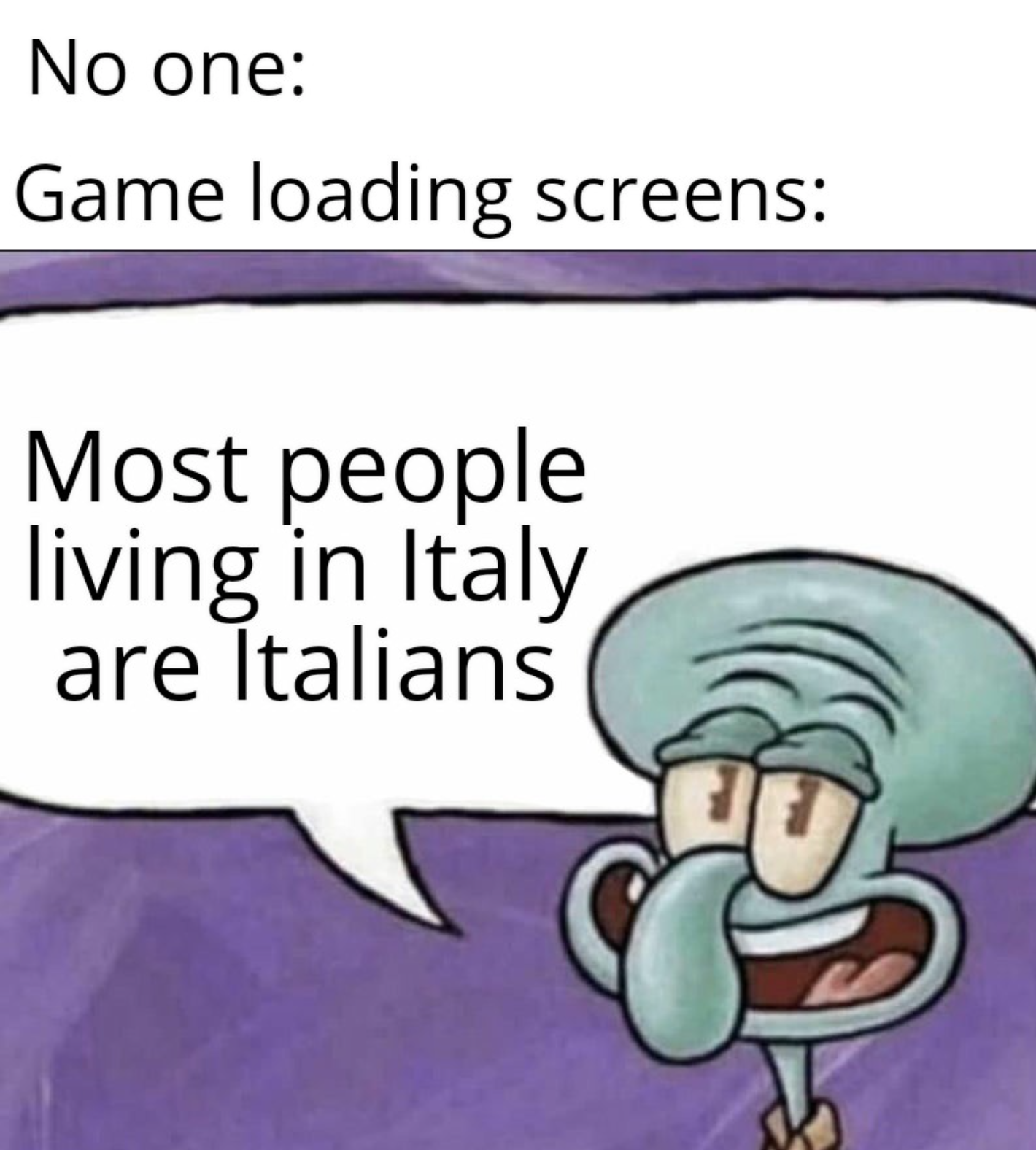 funny gaming memes - squidward meme pyrocynical - No one Game loading screens Most people living in Italy are Italians