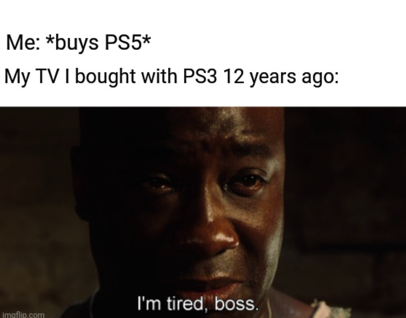 funny gaming memes - photo caption - Me buys PS5 My Tv I bought with PS3 12 years ago I'm tired, boss. imgflip.com