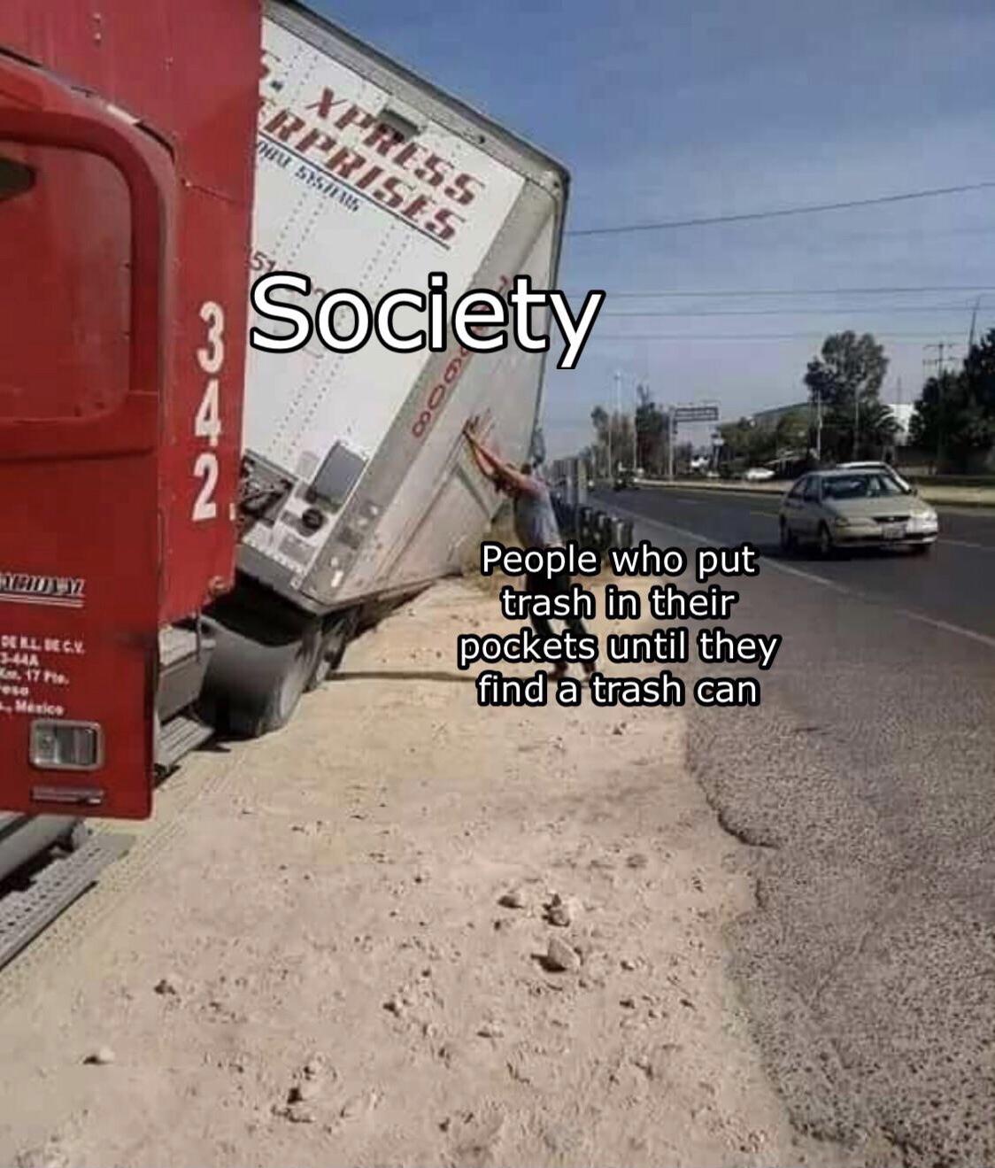 funny gaming memes - society people who put trash in thier pockets meme - Xpress Trprises U 5Strus 3 Society 2 Od People who put trash in their pockets until they find a trash can Bell Beck 34A . 17 Mexico