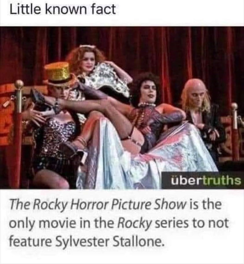 funny gaming memes - rocky horror picture show champaign - Little known fact bertruths The Rocky Horror Picture Show is the only movie in the Rocky series to not feature Sylvester Stallone.