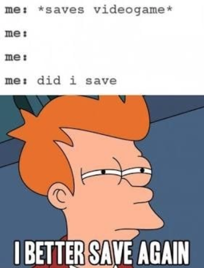 funny gaming memes - cartoon - me saves videogame me me me did i save I Better Save Again