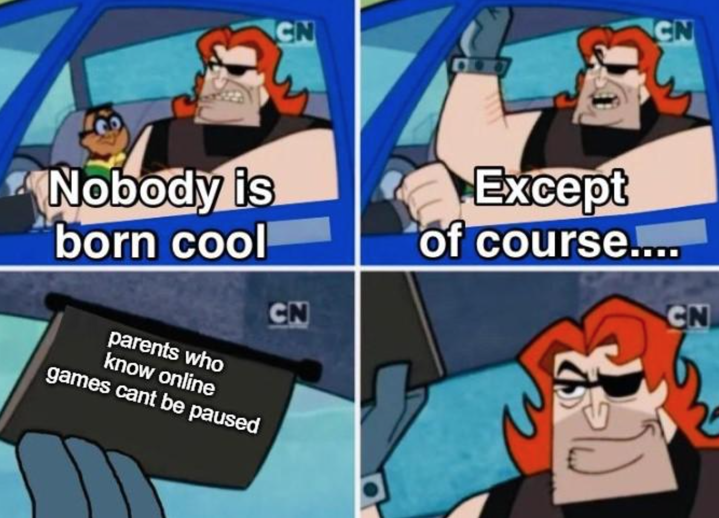 funny gaming memes - iron chancellor meme - Cn Cn Nobody is born cool Except of course.... Cn Cn parents who know online games cant be paused