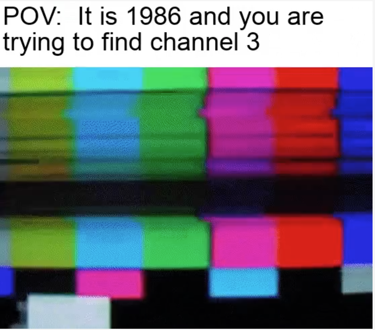 funny gaming memes - graphic design - Pov It is 1986 and you are trying to find channel 3