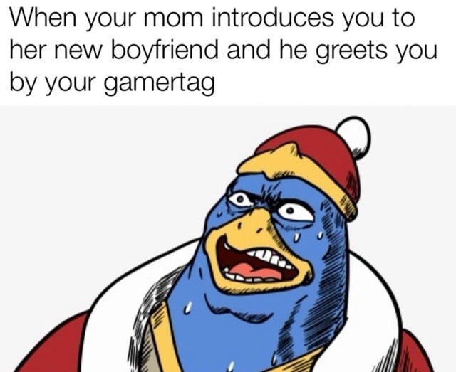 funny gaming memes - shocked dedede - When your mom introduces you to her new boyfriend and he greets you by your gamertag