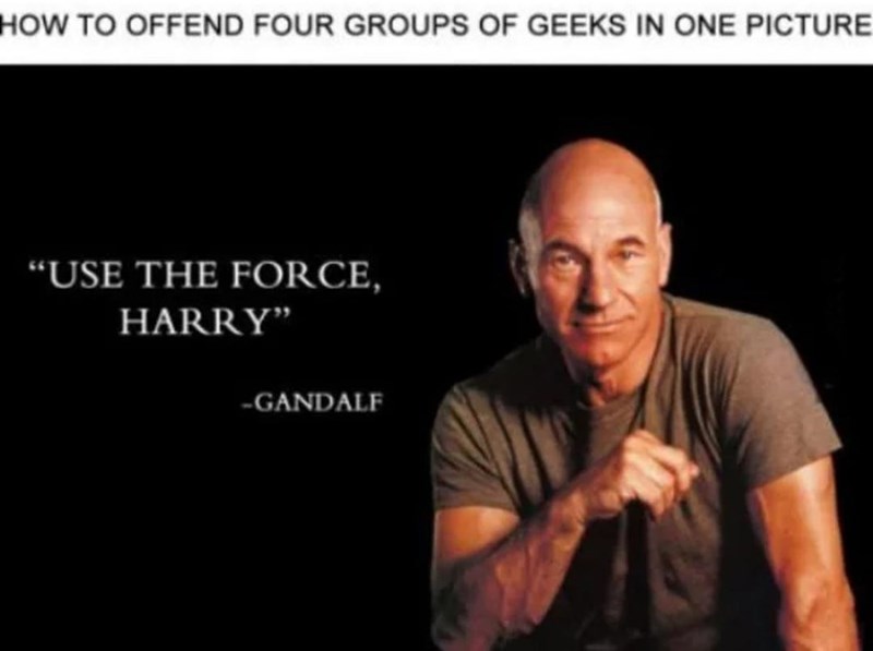 funny gaming memes - patrick stewart - How To Offend Four Groups Of Geeks In One Picture Use The Force, Harry Gandalf