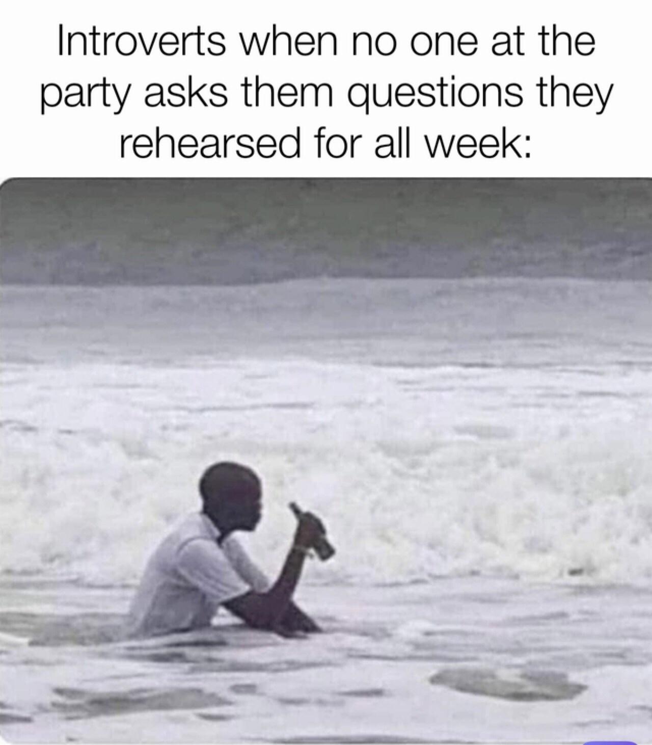 funny gaming memes - idk what this dude is going through but i feel him - Introverts when no one at the party asks them questions they rehearsed for all week