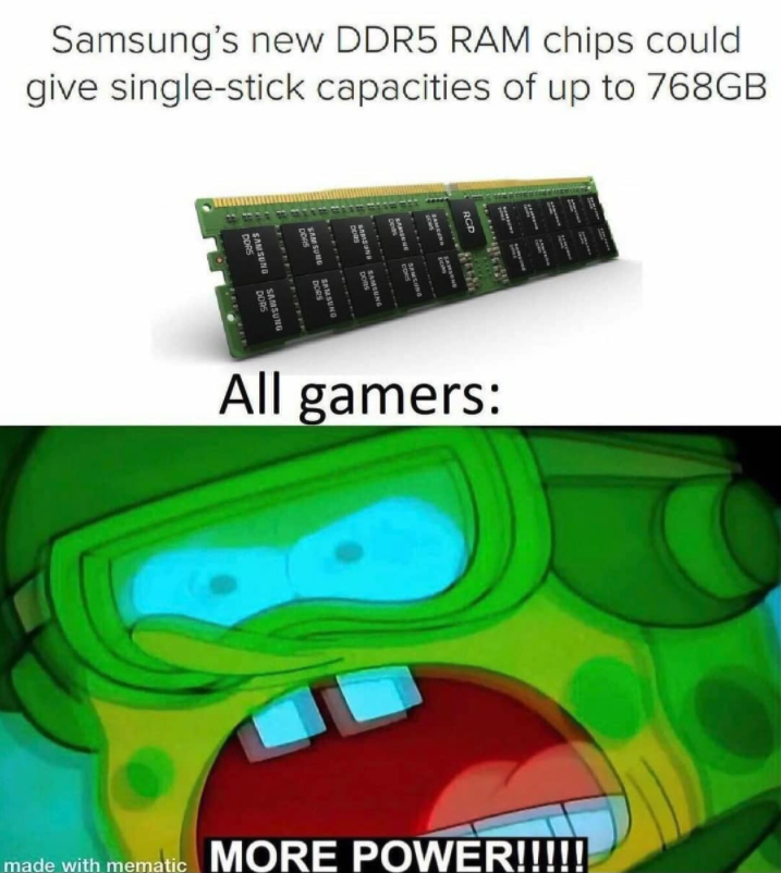 funny gaming memes - more power meme - Samsung's new DDR5 Ram chips could give singlestick capacities of up to 768GB All gamers made with mematic More Power!!!!!