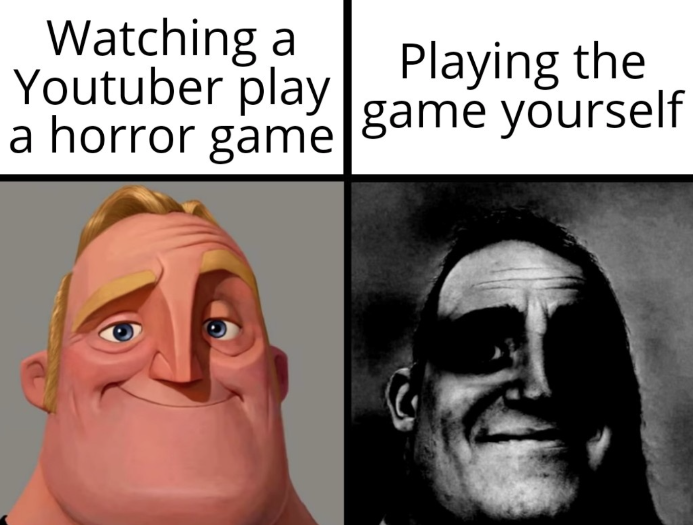 funny gaming memes - dark mr incredible meme template - Watching a Youtuber play Playing the a horror game game yourself