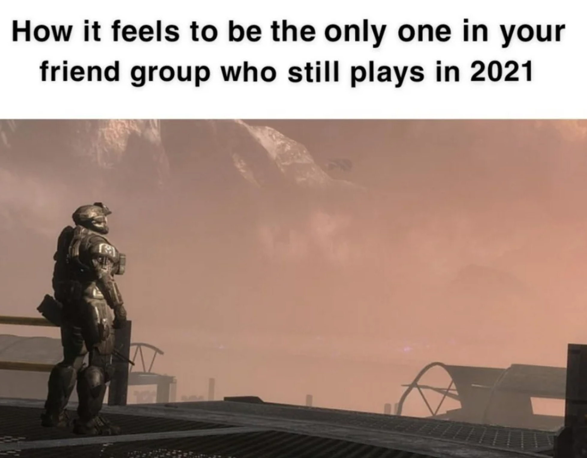 funny gaming memes - spartans never die they just go missing - How it feels to be the only one in your friend group who still plays in 2021