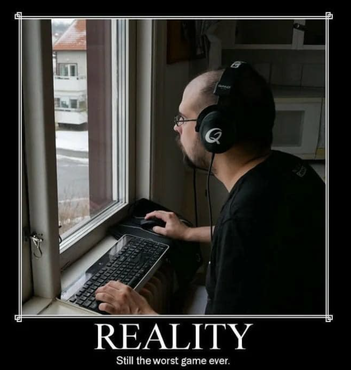 funny gaming memes - reality worst game ever meme - Q Reality Still the worst game ever.