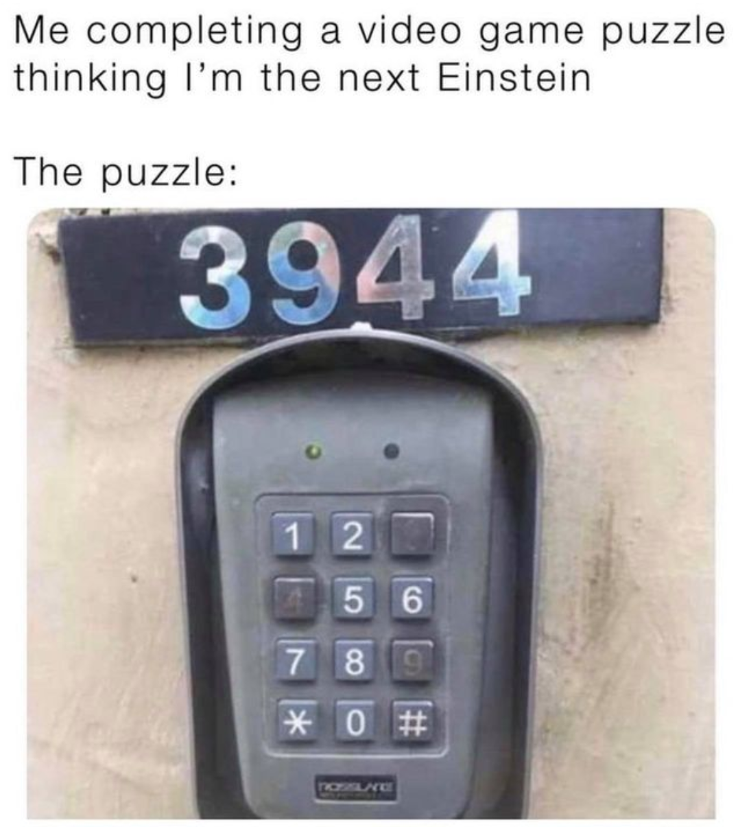 funny gaming memes - hardware - Me completing a video game puzzle thinking I'm the next Einstein The puzzle 3944 1 2 5 6 7 8 9 0 #