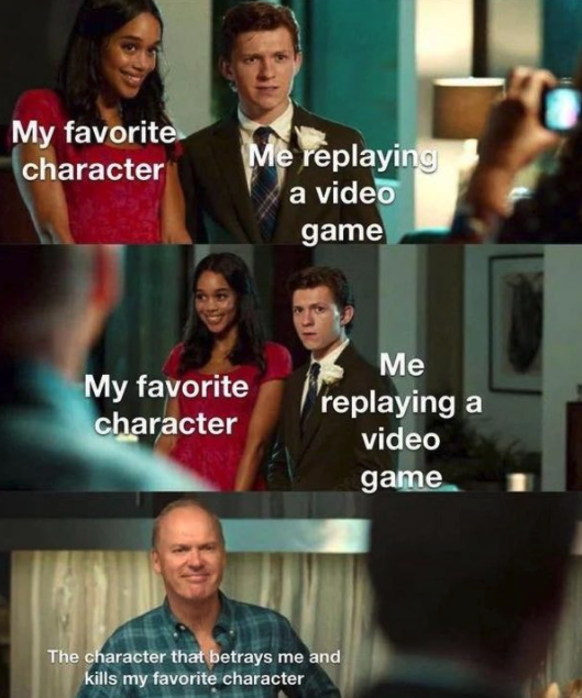 funny gaming memes - spiderman homecoming meme template - My favorite character Me replaying a video game My favorite character Me replaying a video game The character that betrays me and kills my favorite character