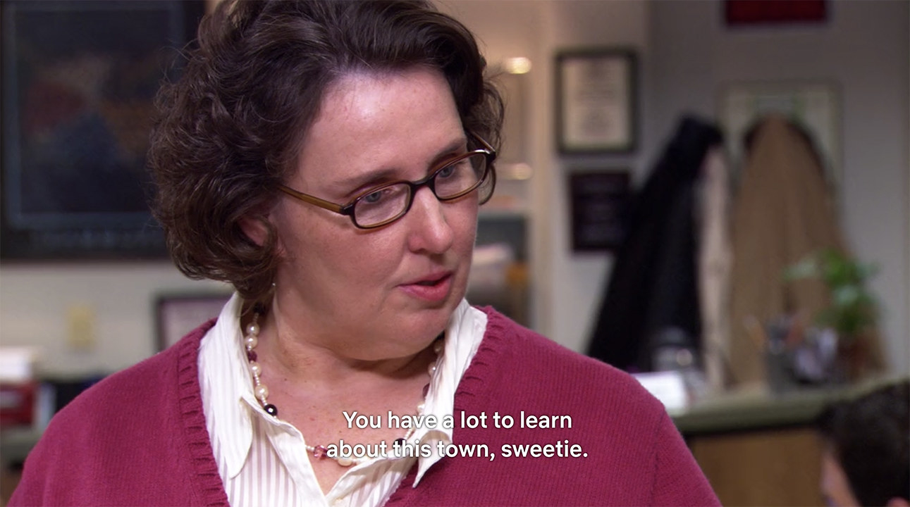 phyllis the office - You have a lot to learn e about this town, sweetie.