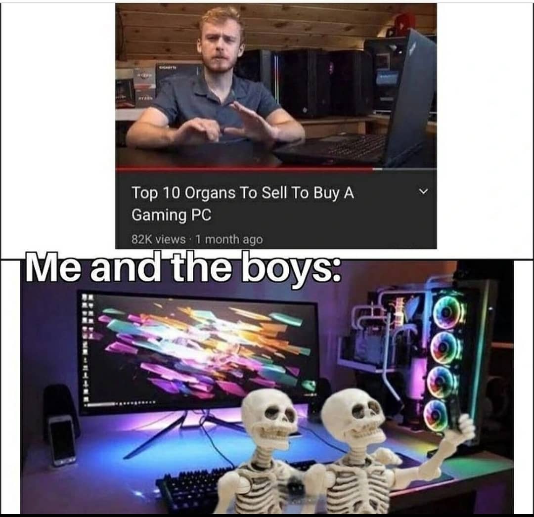 funny gaming memes - Top 10 Organs To Sell To Buy A Gaming Pc 82K views 1 month ago Me and the boys Per To