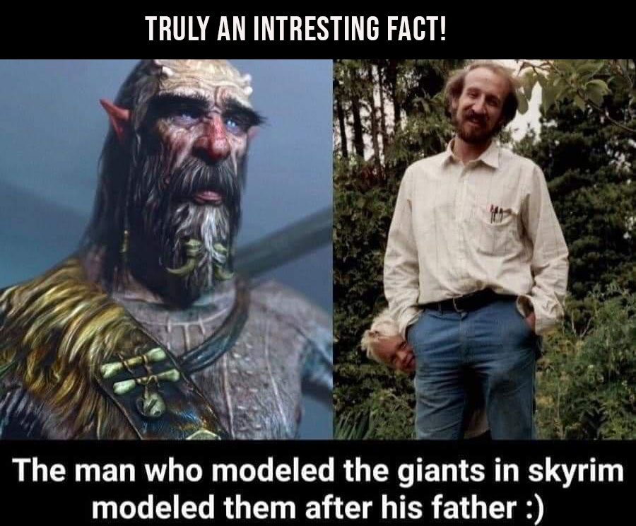 funny gaming memes - skyrim meme - Truly An Intresting Fact! The man who modeled the giants in skyrim modeled them after his father