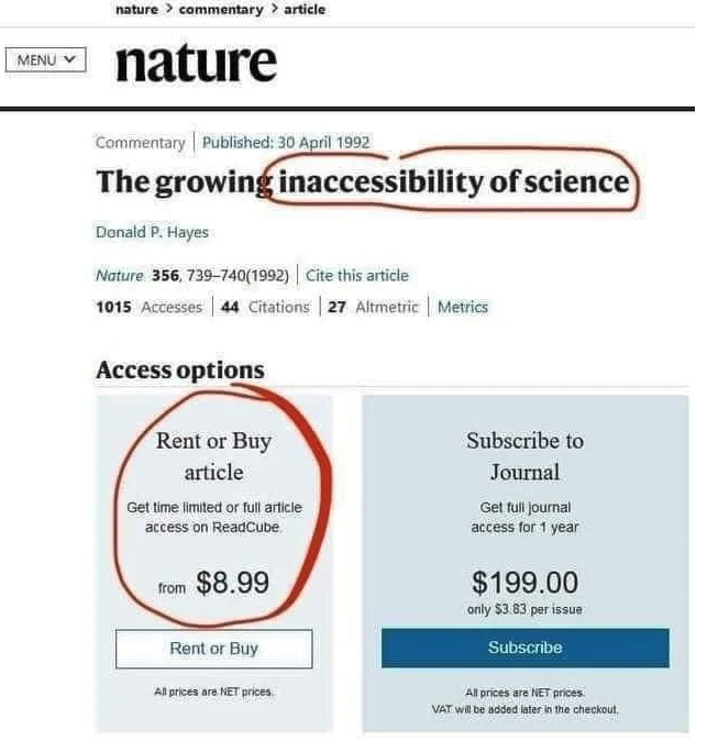 web page - nature > commentary > article Menu nature Commentary | Published The growing inaccessibility of science Donald P. Hayes Nature 356, 7397401992 Cite this article 1015 Accesses 44 Citations 27 Altmetric Metrics Access options Subscribe to Journal