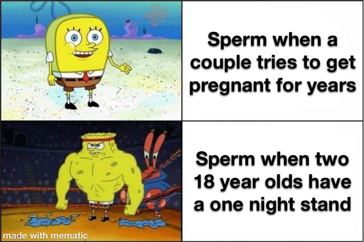 dank memes - teenage pregnancy memes - Sperm when a couple tries to get pregnant for years Sperm when two 18 year olds have a one night stand made with mematic
