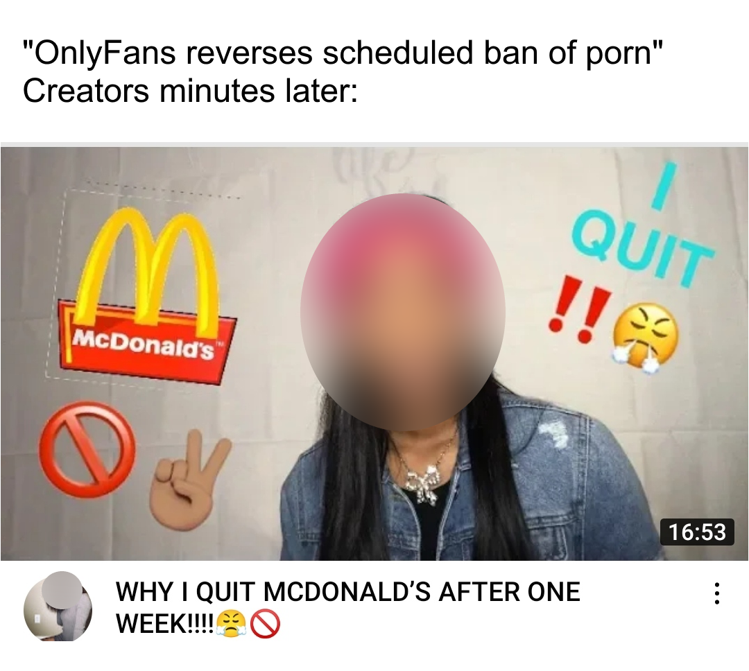 dank memes - mcdonalds - "OnlyFans reverses scheduled ban of porn" Creators minutes later Quit !! McDonald's ody Why I Quit Mcdonald'S After One Week!!!!