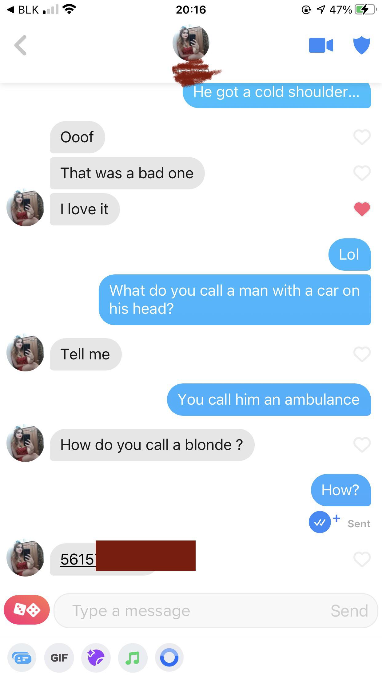 web page - Blk . Il @ 747%C4 He got a cold shoulder... Ooof That was a bad one 0 I love it Lol What do you call a man with a car on his head? ll Tell me You call him an ambulance How do you call a blonde ? How? Sent 10 5615 Type a message Send 1.. Gif