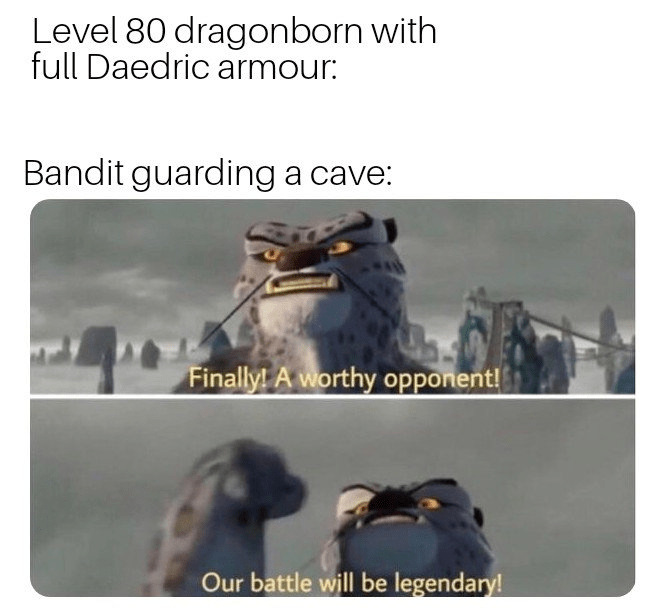 funny gaming memes - drunk british meme - Level 80 dragonborn with full Daedric armour Bandit guarding a cave Finally! A worthy opponent! Our battle will be legendary!