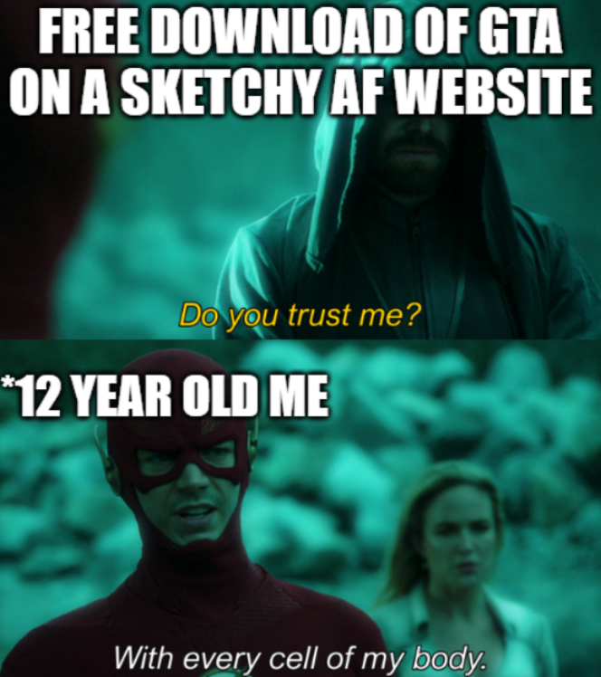 funny gaming memes - every cell of my body meme template - Free Download Of Gta On A Sketchy Af Website Do you trust me? 12 Year Old Me With every cell of my body.