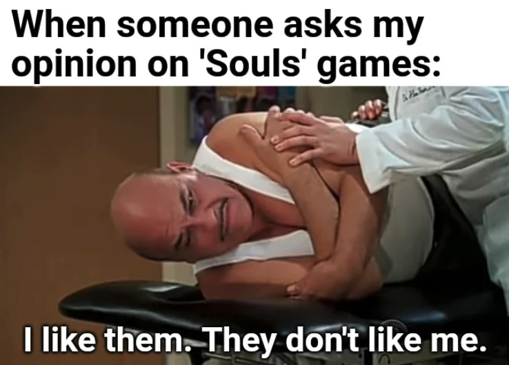 funny gaming memes - therapy - When someone asks my opinion on 'Souls' games I them. They don't me.