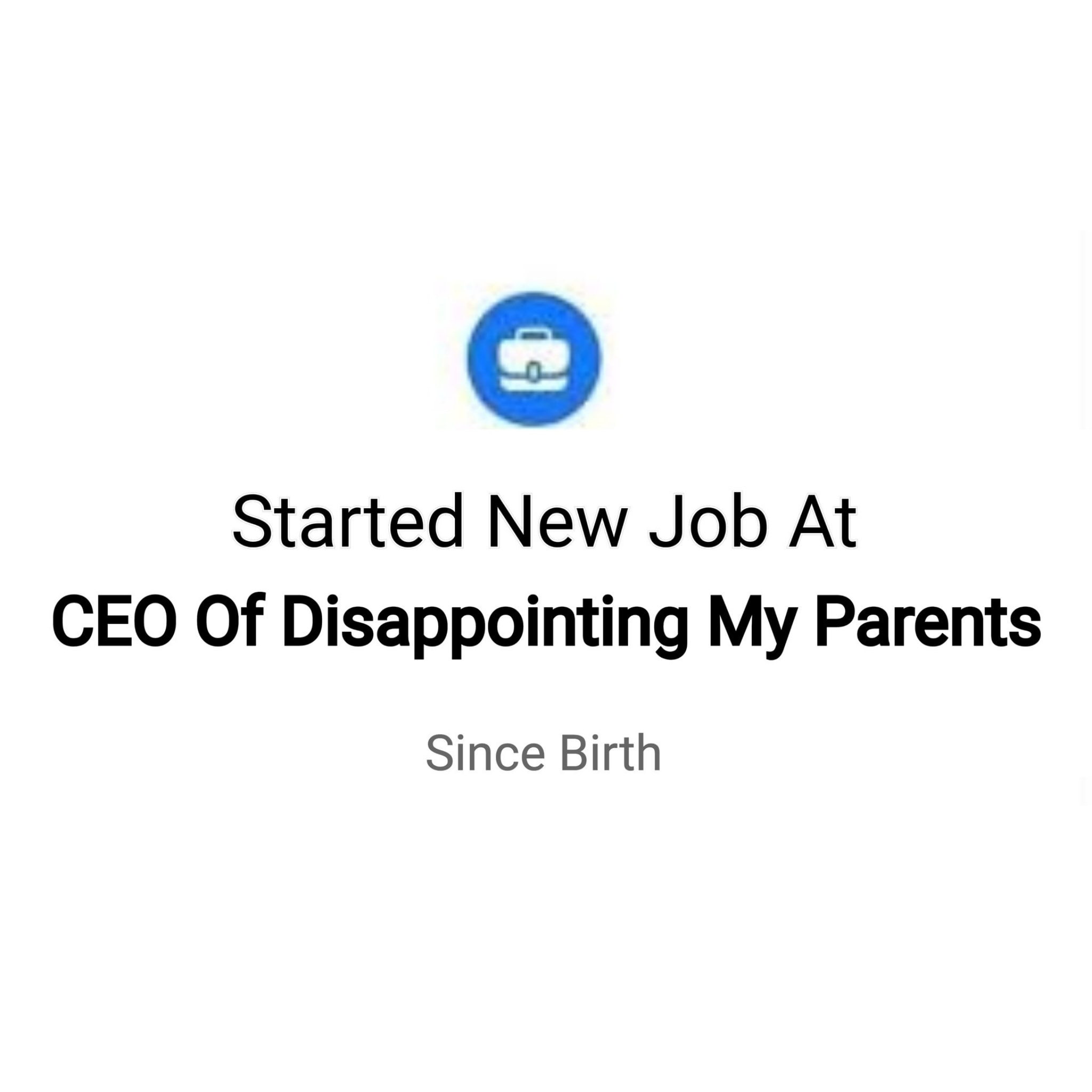 relatable memes - organization - Started New Job At Ceo Of Disappointing My Parents Since Birth