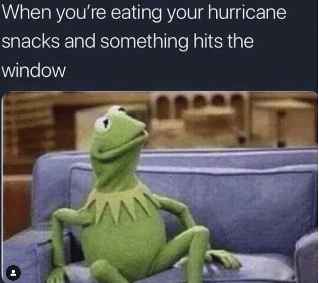 relatable memes - kermit couch meme - When you're eating your hurricane snacks and something hits the window Saan