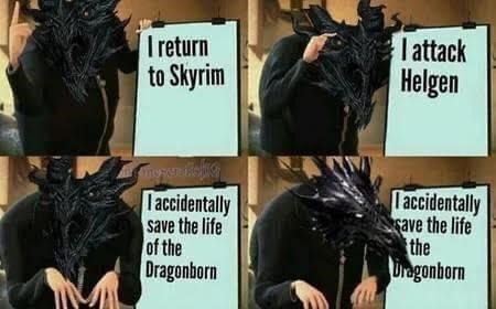 funny gaming memes - skyrim alduin meme - I return to Skyrim I attack Helgen Trygd I accidentally save the life of the Dragonborn T accidentally save the life the Dragonborn