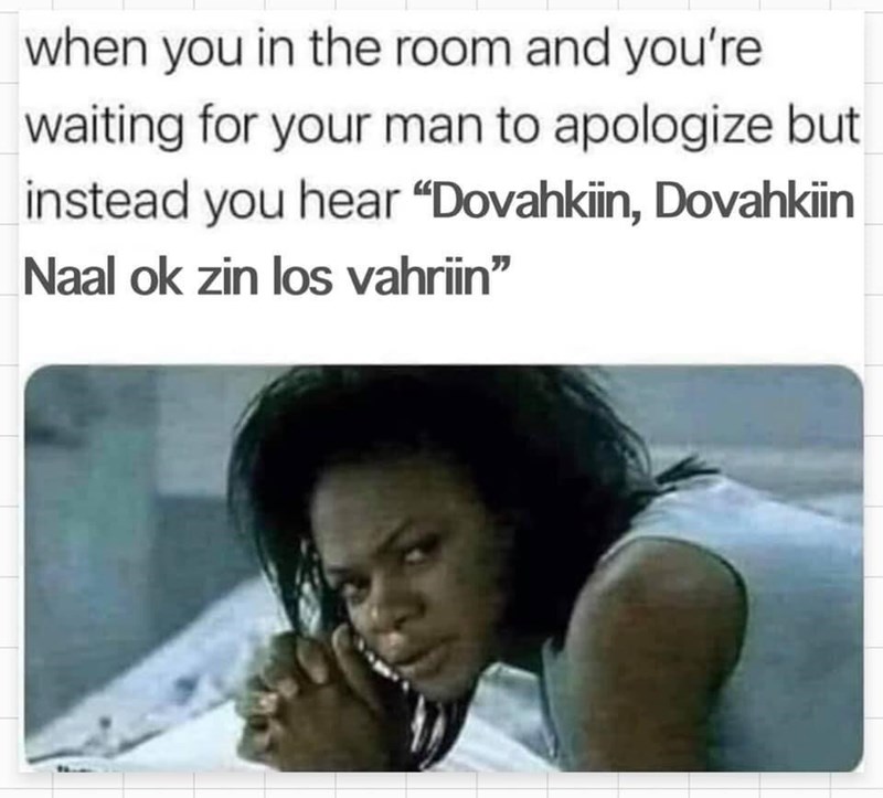 funny gaming memes - apologize ea sports meme - when you in the room and you're waiting for your man to apologize but instead you hear Dovahkiin, Dovahkiin Naal ok zin los vahriin