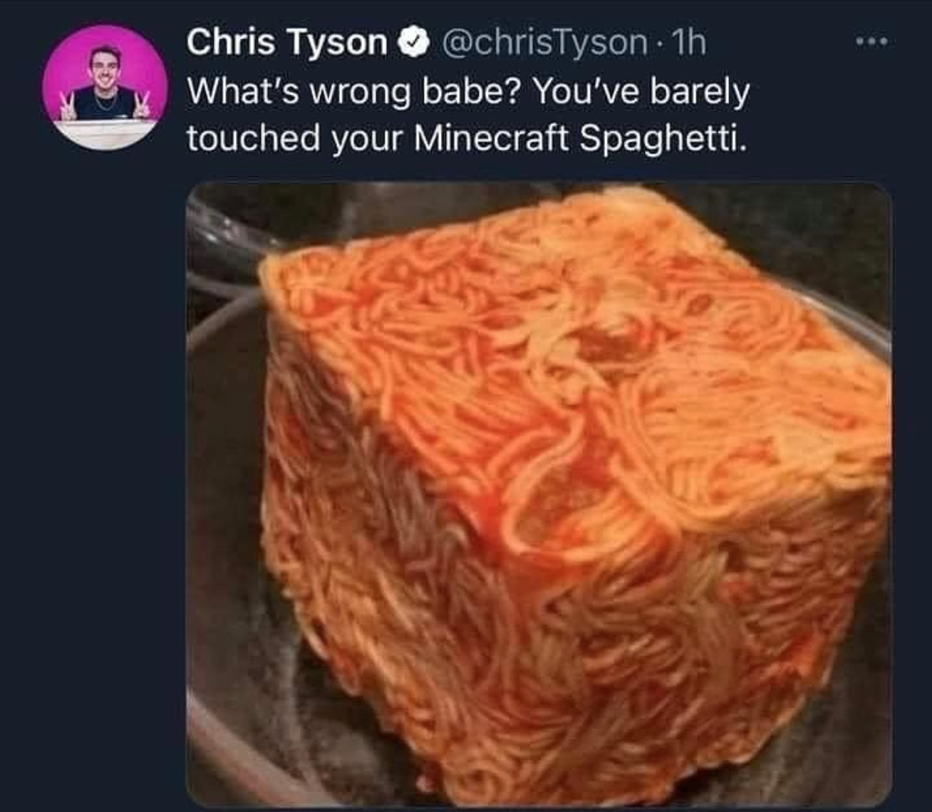 funny gaming memes - minecraft spaghetti update - Chris Tyson 1h What's wrong babe? You've barely touched your Minecraft Spaghetti.